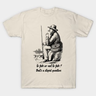 To fish or not to fish fishing lover T-Shirt